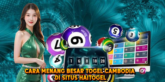 Cara Menang Besar Togel CAMBODIA di Situs Haitogel